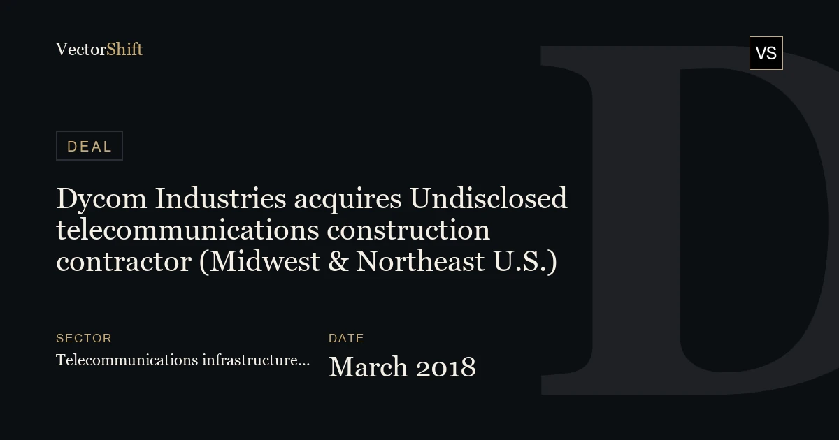 Dycom Industries acquires Undisclosed telecommunications construction contractor (Midwest & Northeast U.S.) (2018)