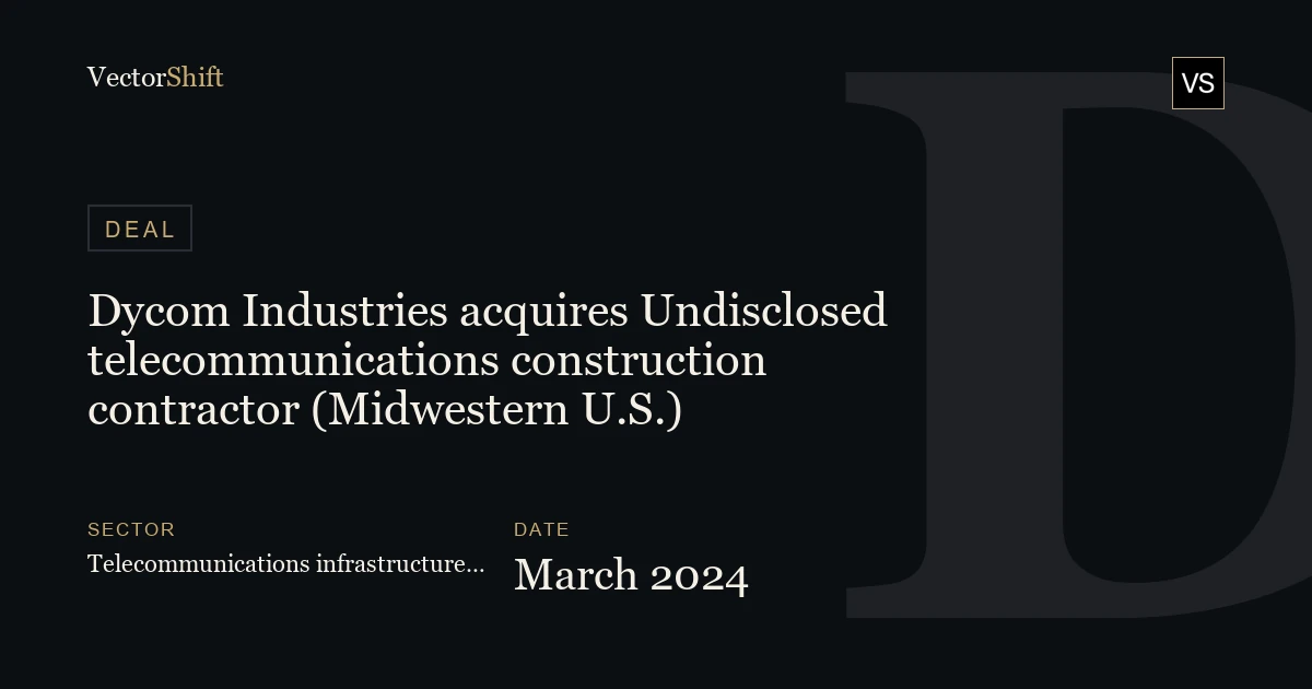 Dycom Industries acquires Undisclosed telecommunications construction contractor (Midwestern U.S.) (2024)